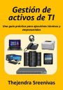 Gestión de activos de TI - Una guía práctica para ejecutivos técnicos y empresariales