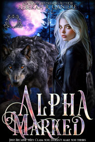 Title: Alpha Marked (Lycan King Wars, #1), Author: Rebekah R. Ganiere