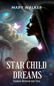 Title: Star Child Dreams: Visions Beyond the Veil, Author: Mary Walker