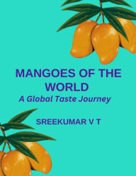 Title: Mangoes of the World: A Global Taste Journey, Author: SREEKUMAR V T