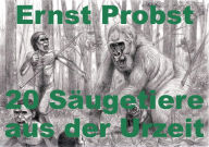 Title: 20 Säugetiere aus der Urzeit, Author: Ernst Probst