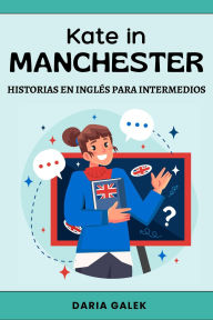 Title: Kate in Manchester: Historias en Inglés para Intermedios, Author: Daria Galek