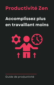 Title: Productivité Zen - Accomplissez Plus En Travaillant Moins, Author: Suemn AOE