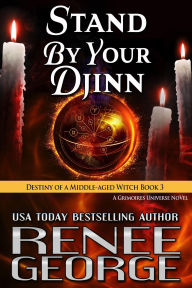 Title: Stand By Your Djinn (Destiny of a Middle-aged Witch, #3), Author: Renee George