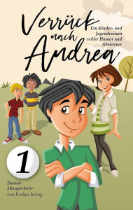 Title: Verrückt Nach Andrea: Ein Kinder- Und Jugendroman Voller Humor Und Abenteuer (Daniels Missgeschicke, #1), Author: Evelyn Irving