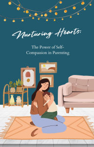 Title: Nurturing Hearts: The Power of Self-Compassion in Parenting, Author: F.G. Cardin