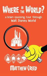 Title: Where in the World?: A Brain­-Quizzing Tour Through Walt Disney World, Author: Matthew Creed