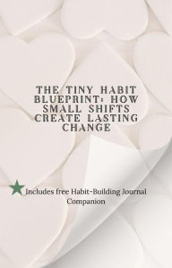 Title: .	The Tiny Habit Blueprint: How Small Shifts Create Lasting Change, Author: Bea Smith