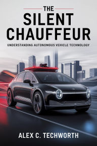 Title: The Silent Chauffeur: Understanding Autonomous Vehicle Technology, Author: Alex C. Techworth