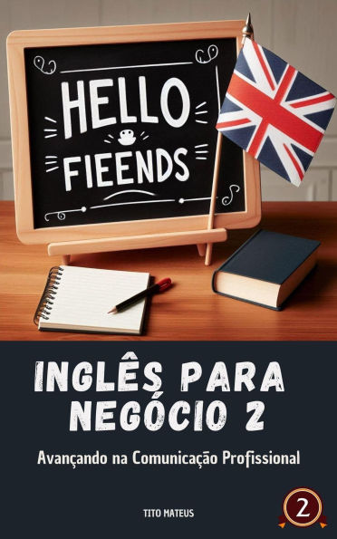 Inglês para Negócio 2: Avançando na Comunicação Profissional (Inglês para a vida, #2)