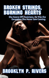 Title: Broken Strings, Burning Hearts: She Swore Off Musicians. He Was the Exception She Never Saw Coming., Author: Brooklyn P. Rivers