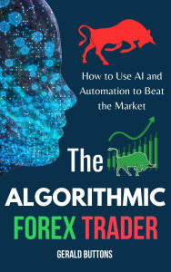 Title: The Algorithmic Forex Trader: How to Use AI and Automation to Beat the Market, Author: Gerald Buttons