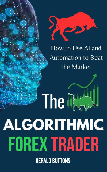 The Algorithmic Forex Trader: How to Use AI and Automation to Beat the Market