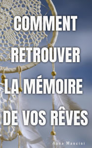 Title: Comment Retrouver La Memoire De Vos Reves (L'Art de Rêver, #2), Author: Anna Mancini