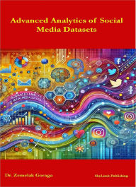 Title: Advanced Analytics of Social Media Datasets, Author: Zemelak Goraga