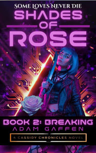Title: Shades of Rose: Breaking (The Cassidy Chronicles, #12), Author: Adam Gaffen