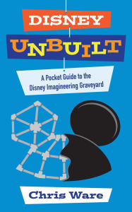 Title: Disney Unbuilt: A Pocket Guide to the Disney Imagineering Graveyard, Author: Chris Ware