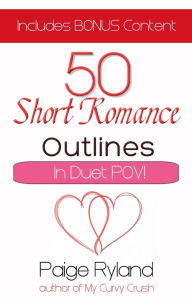 Title: 50 Short Romance Outlines~Plots for Contemporary Romance In Duet Pov, Author: Paige Ryland