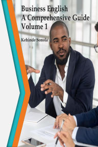 Title: Business English A Comprehensive Guide Volume 1, Author: Kehinde Sonola