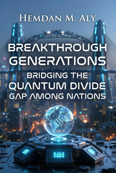 Breakthrough Generations:Bridging The Quantum Divide Gap Among Nations (Quantum Technology, #1)