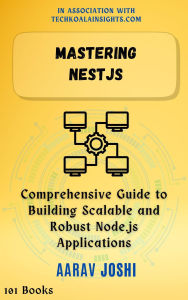 Title: Mastering NestJS: Comprehensive Guide to Building Scalable and Robust Node.js Applications, Author: Aarav Joshi