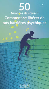 Title: 50 nuances de stress : Comment se libérer de nos barrières psychiques, Author: Gabriel J. Bird