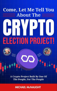 Title: Come, Let Me Tell You About The Crypto Election Project!, Author: Michael McNaught