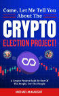 Come, Let Me Tell You About The Crypto Election Project!