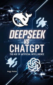 Title: DeepSeek vs. ChatGPT:The Age of Artificial Intelligence, Author: Nagy Malak