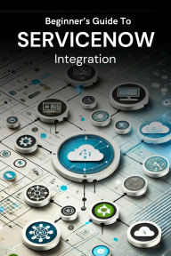 Title: Beginner's Guide to ServiceNow Integration, Author: Business Success Shop
