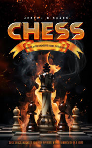 Title: Chess: Know the Basics Stronger to Become a Better Player (Quick Tactical Insights to Build Your Repertoire Without Memorization or a Board), Author: Joseph Richard