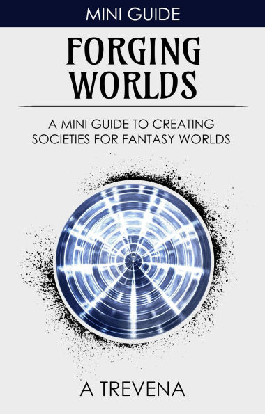 Forging Worlds: A Mini Guide to Creating Societies for Fantasy Worlds (Step By Step Worldbuilding, #8)