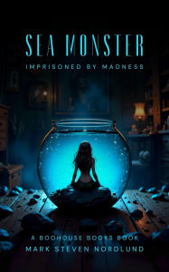 Title: Sea Monster, Imprisoned By Madness (Boohouse Books Dark Stories, #4), Author: Mark Nordlund