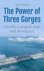 Title: The Power of Three Gorges: World's Largest Dam and Its Impact, Author: Shah Rukh