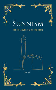 Title: Sunnism: The Pillars of Islamic Tradition, Author: MAA