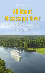 Title: All About Mississippi River: A Kid's Guide to America's Mighty River (Educational Books For Kids, #45), Author: Shah Rukh