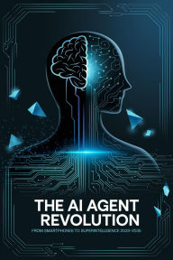 Title: The AI Agent Revolution: From Smartphones To Superintelligence 2025-2035, Author: Alberto Rocha