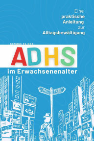 Title: ADHS im Erwachsenenalter: Eine praktische Anleitung zur Alltagsbewältigung, Author: Dominik Rainer