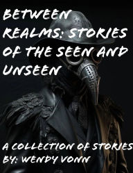 Title: Between Realms: Stories of the Seen and Unseen, Author: Wendy Vonn