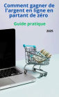 Comment gagner de l'argent en ligne en partant de zéro - Guide Pratique (FINANCE, #1)