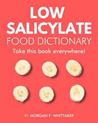 Title: Low Salicylate Food Dictionary: The World's Most Comprehensive Low Salicylate Diet Ingredient Dictionary - Take It Wherever You Go! (Food Heroes), Author: Morgan F. Whittaker