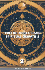 Title: Twelve Zodiac Signs: Spiritual Growth 2 (Astrology, #2), Author: Silvia Baker