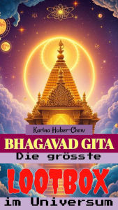 Title: Bhagavad Gita: Die größte Lootbox des Universums. Eine moderne Übersetzung. Zweisprachige Version Sanskrit-Deutsch mit Lautschrift und Erläuterungen, Author: Karina Huber-Chow