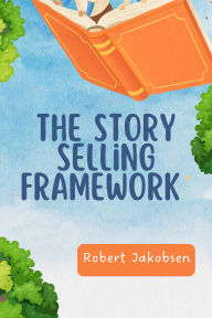 Title: The Story Selling Framework, Author: Robert Jakobsen
