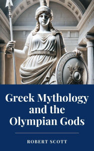 Title: Greek Mythology and the Olympian Gods, Author: Robert Scott