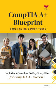 Title: CompTIA A+ Blueprint : Study Guide & Mock Tests, Author: PRIYANKA