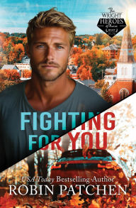 Title: Fighting for You (The Wright Heroes of Maine, #8), Author: Robin Patchen