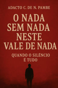 Title: O nada sem nada neste vale de nada - Quando o silêncio é tudo, Author: Adacto Pambe