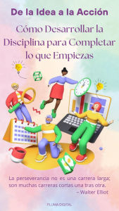 Title: De la Idea a la Acción: Cómo Desarrollar la Disciplina para Completar lo que Empiezas, Author: Pluma Digital