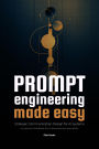 Prompt Engineering Made Easy (AI Communication, #3)